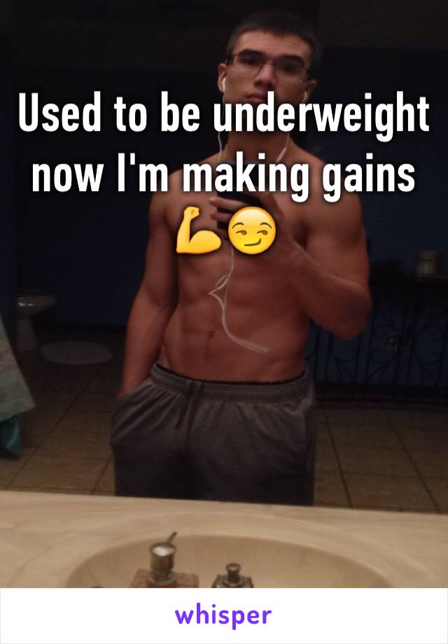 Used to be underweight now I'm making gains 💪😏