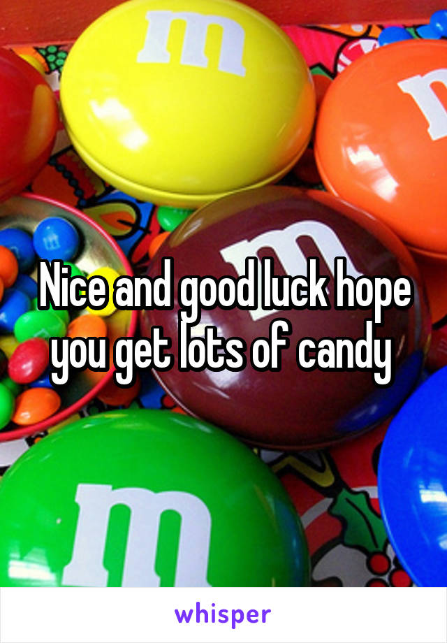Nice and good luck hope you get lots of candy 