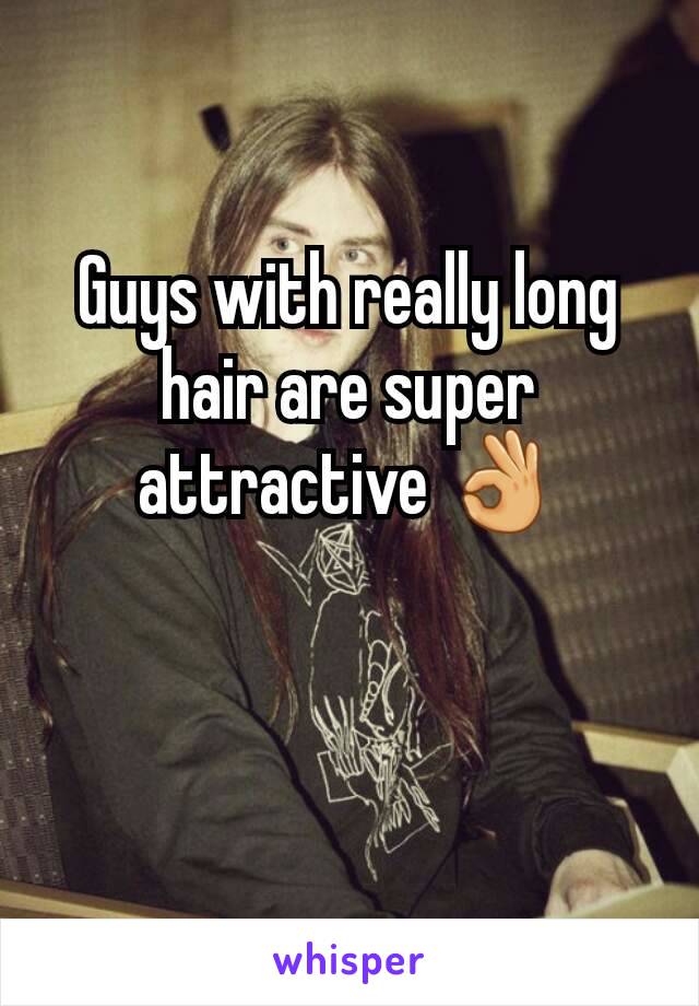 Guys with really long hair are super attractive 👌