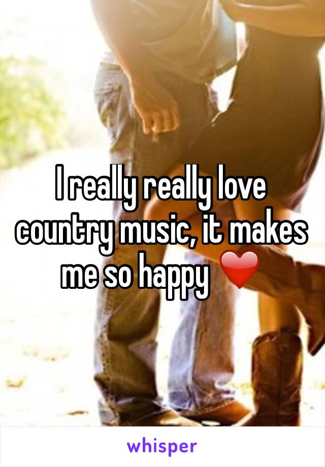 I really really love country music, it makes me so happy ❤️