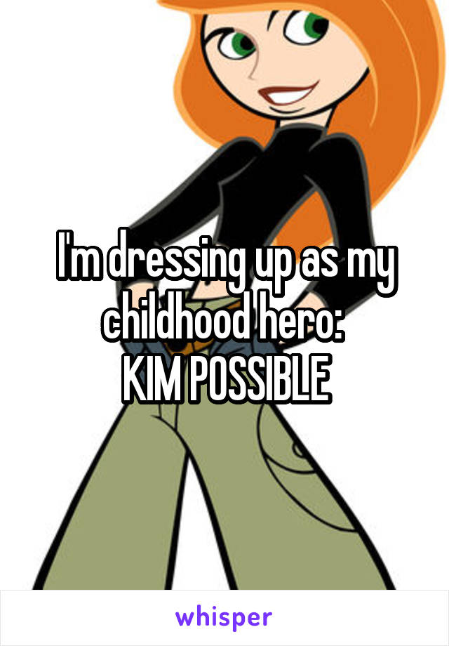 I'm dressing up as my childhood hero: 
KIM POSSIBLE
