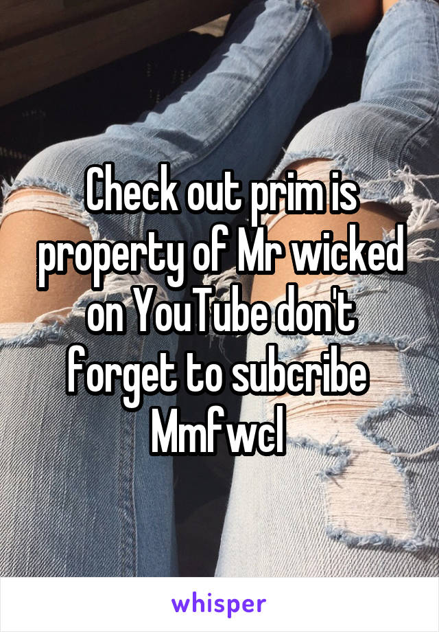 Check out prim is property of Mr wicked on YouTube don't forget to subcribe  Mmfwcl 