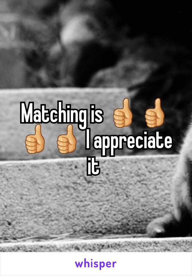 Matching is 👍👍👍👍 I appreciate it 