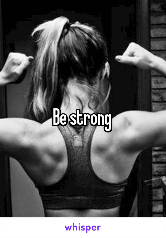 Be strong 