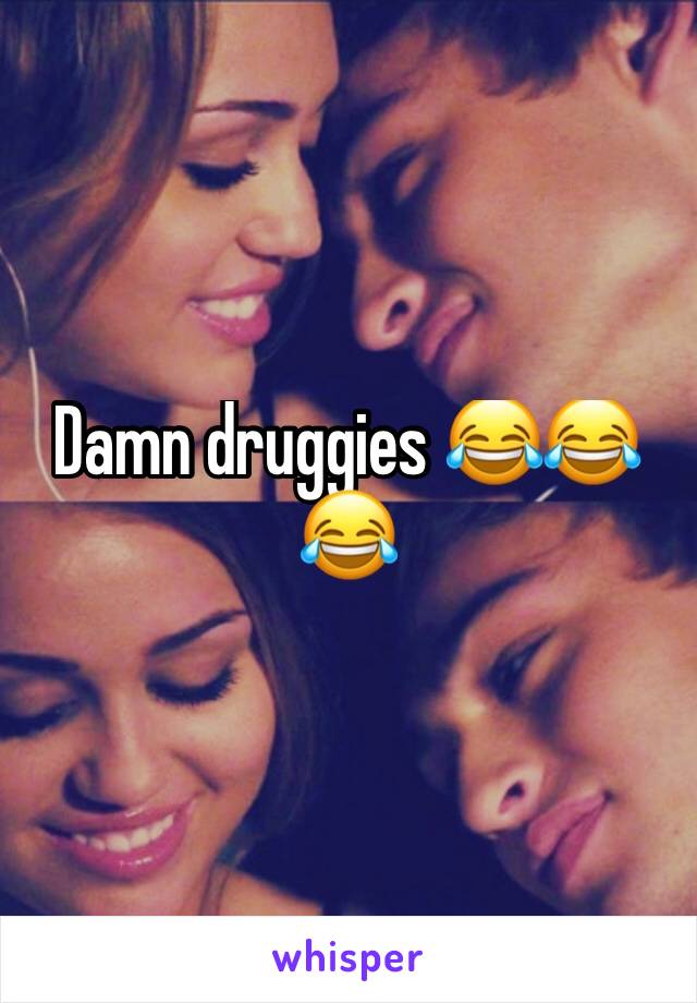 Damn druggies 😂😂😂