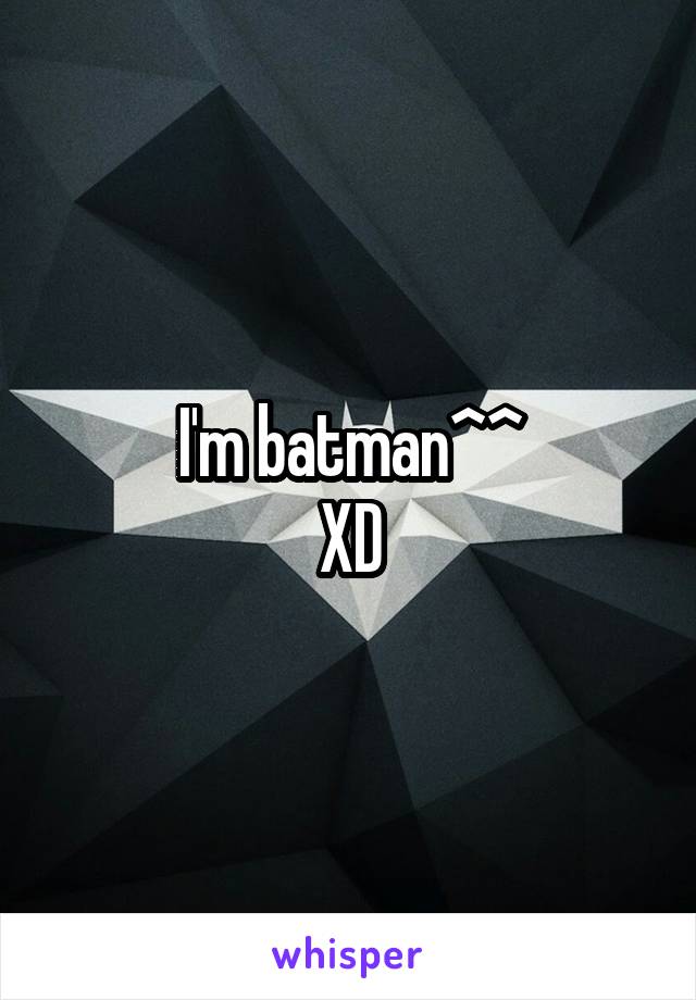 I'm batman^^
XD