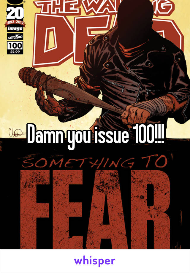 Damn you issue 100!!!