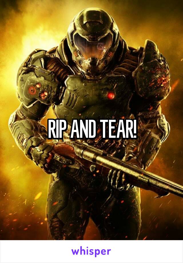 RIP AND TEAR!