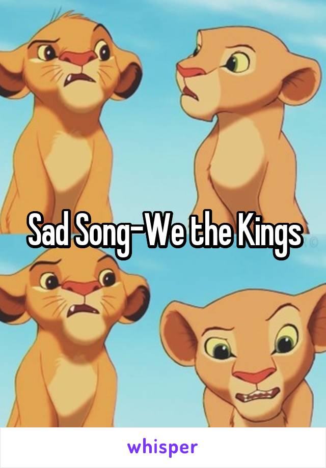Sad Song-We the Kings