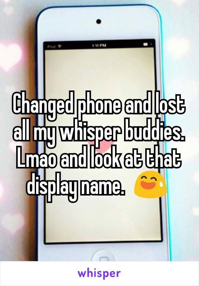 Changed phone and lost all my whisper buddies. Lmao and look at that display name.  😅 