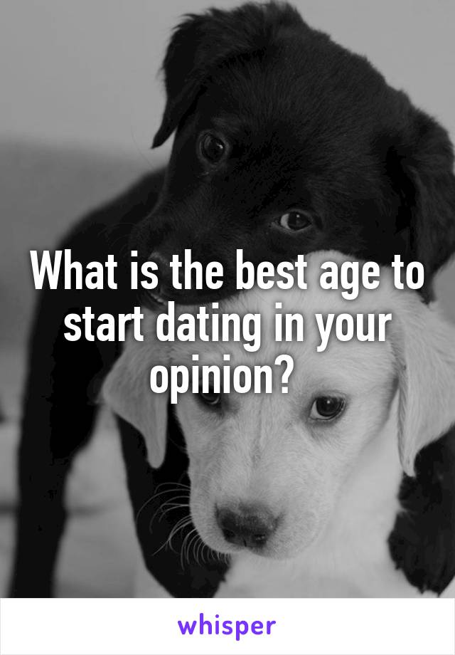 What is the best age to start dating in your opinion? 
