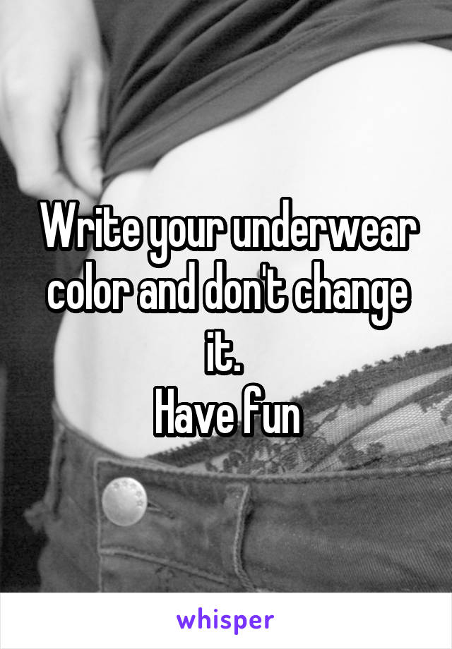 Write your underwear color and don't change it. 
Have fun
