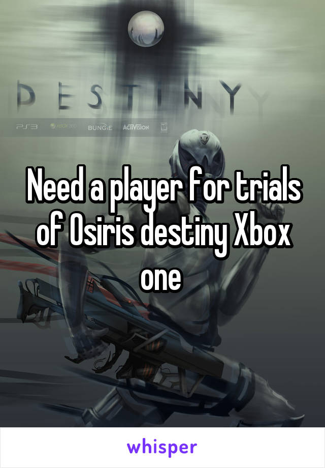 Need a player for trials of Osiris destiny Xbox one 