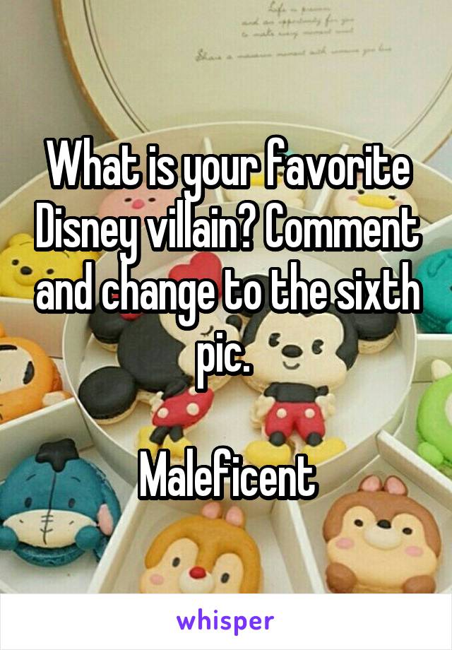 What is your favorite Disney villain? Comment and change to the sixth pic. 

Maleficent