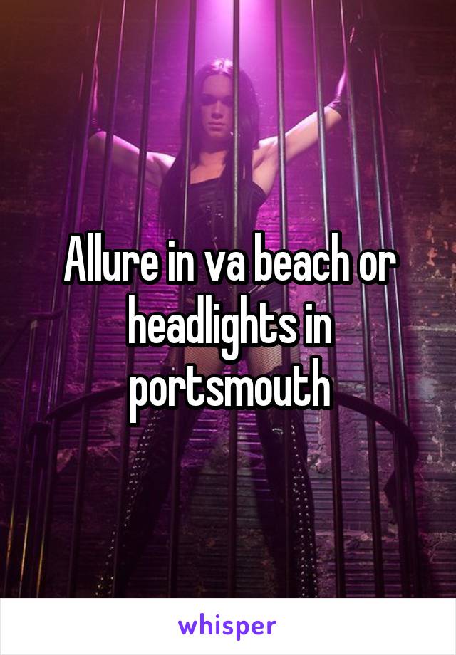 Allure in va beach or headlights in portsmouth