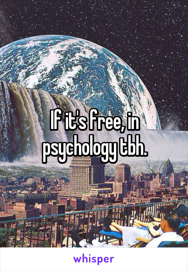 If it's free, in psychology tbh.