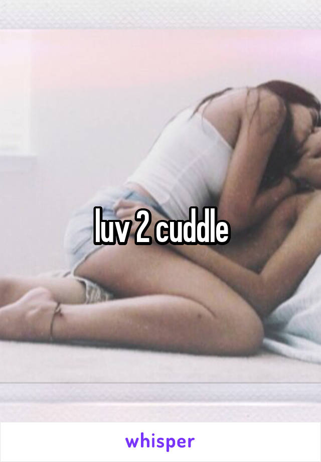 luv 2 cuddle