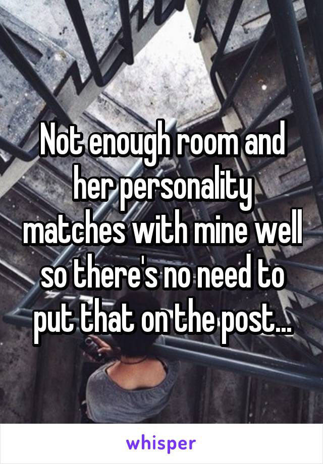 Not enough room and her personality matches with mine well so there's no need to put that on the post...