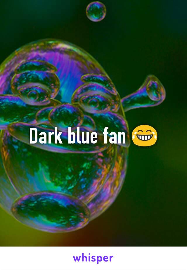 Dark blue fan 😂
