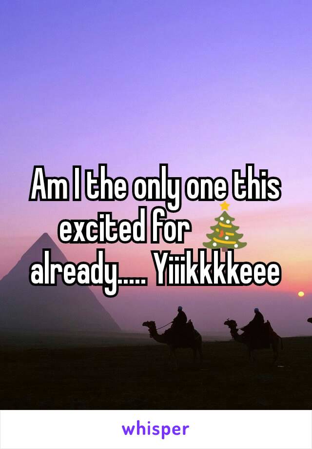Am I the only one this excited for 🎄  already..... Yiiikkkkeee