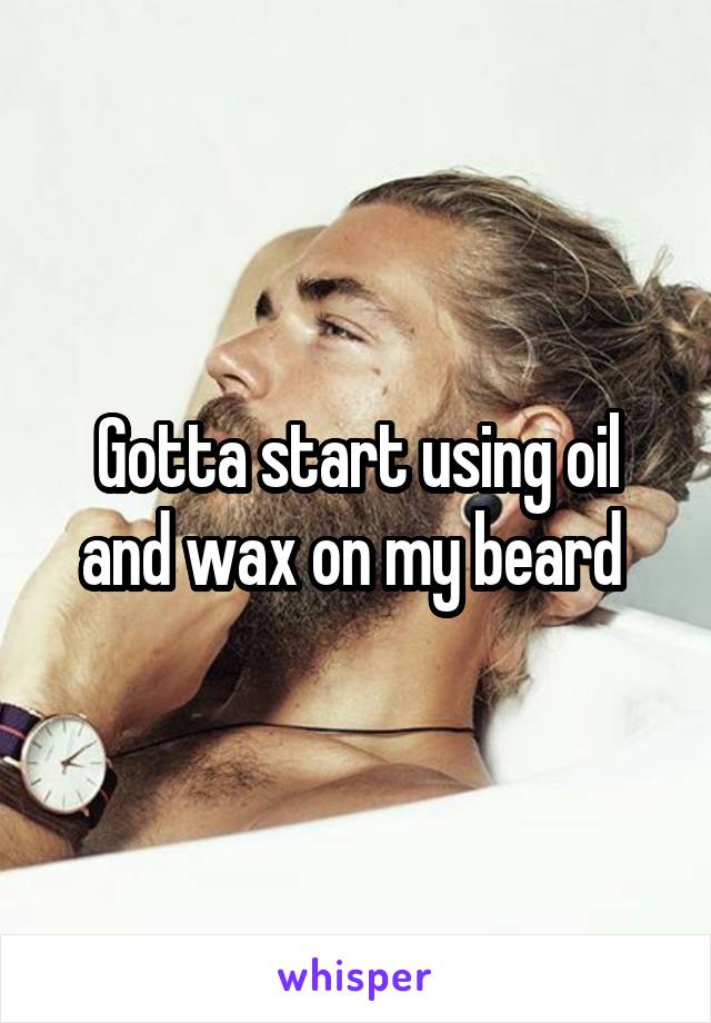 Gotta start using oil and wax on my beard 