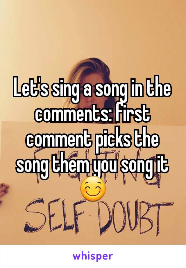 Let's sing a song in the comments: first comment picks the song them you song it 😊