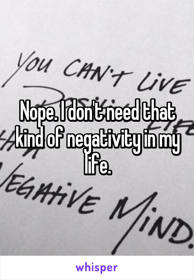 Nope. I don't need that kind of negativity in my life.