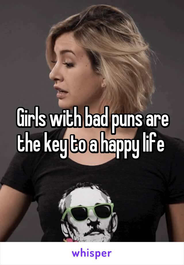 Girls with bad puns are the key to a happy life 