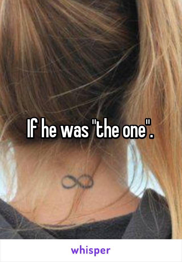 If he was "the one". 