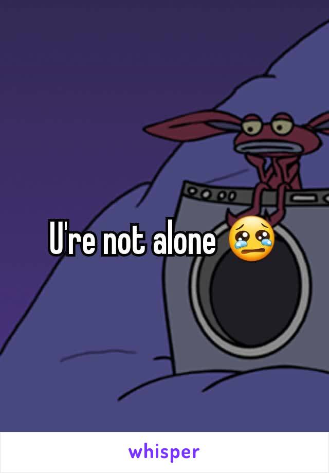 U're not alone 😢