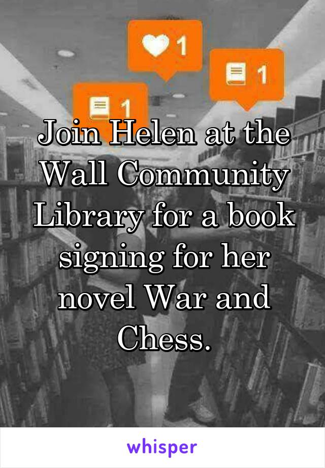 Join Helen at the Wall Community Library for a book signing for her novel War and Chess.