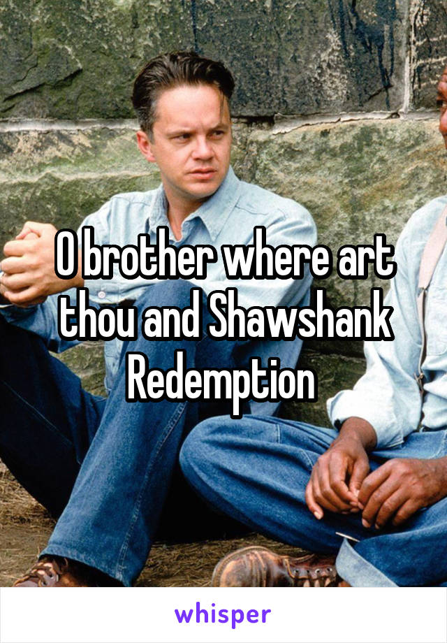 O brother where art thou and Shawshank Redemption 