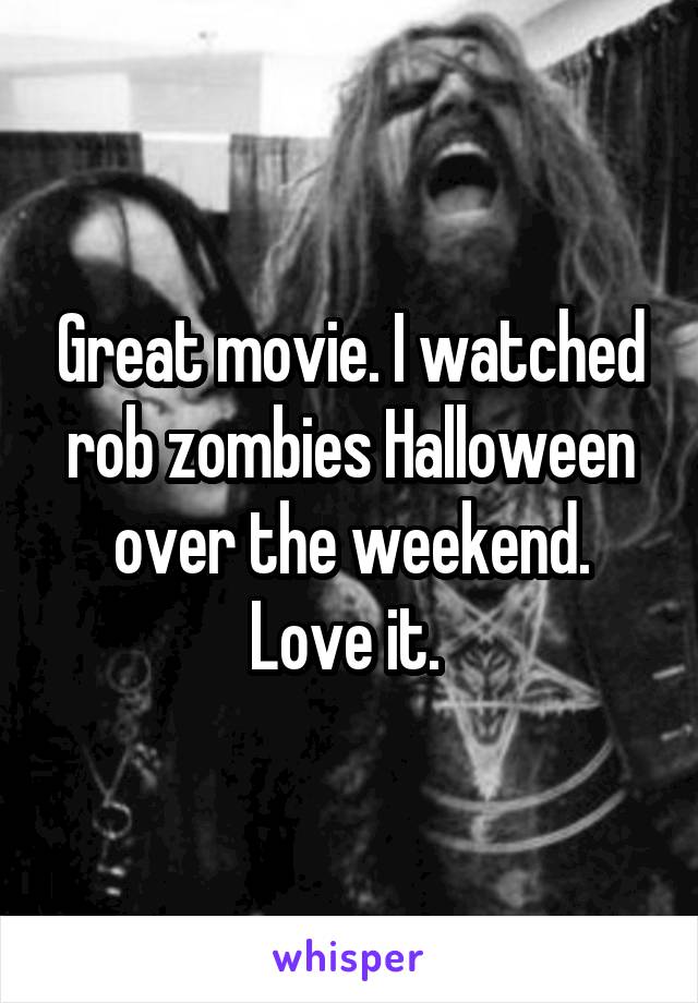 Great movie. I watched rob zombies Halloween over the weekend. Love it. 