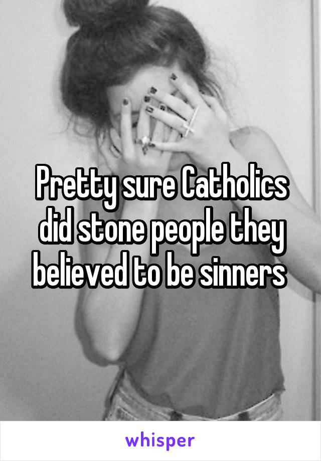 Pretty sure Catholics did stone people they believed to be sinners 