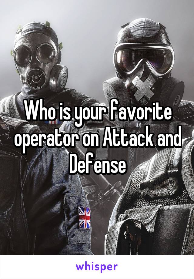 Who is your favorite operator on Attack and Defense