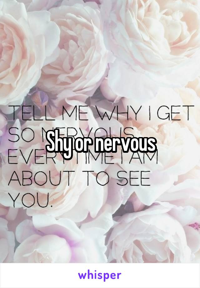 Shy or nervous