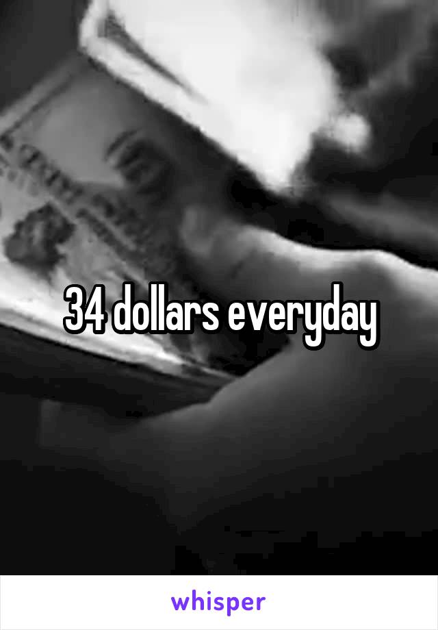 34 dollars everyday