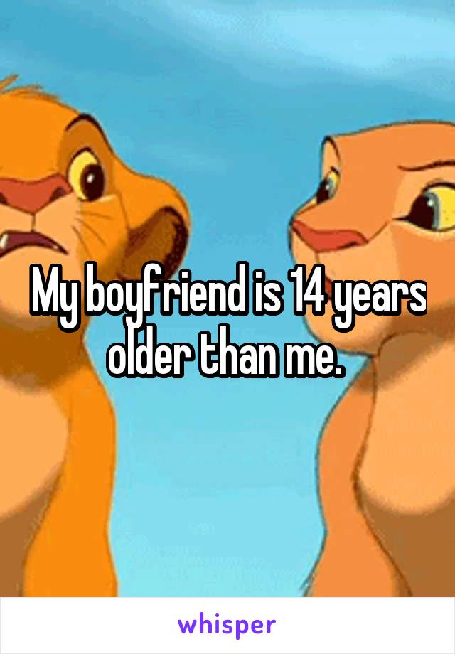 My boyfriend is 14 years older than me. 