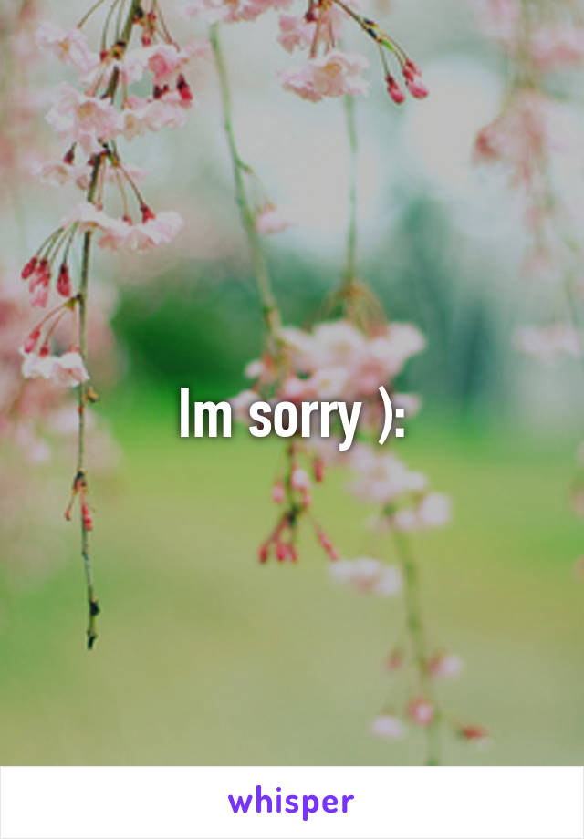 Im sorry ):