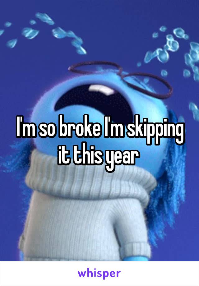 I'm so broke I'm skipping it this year 