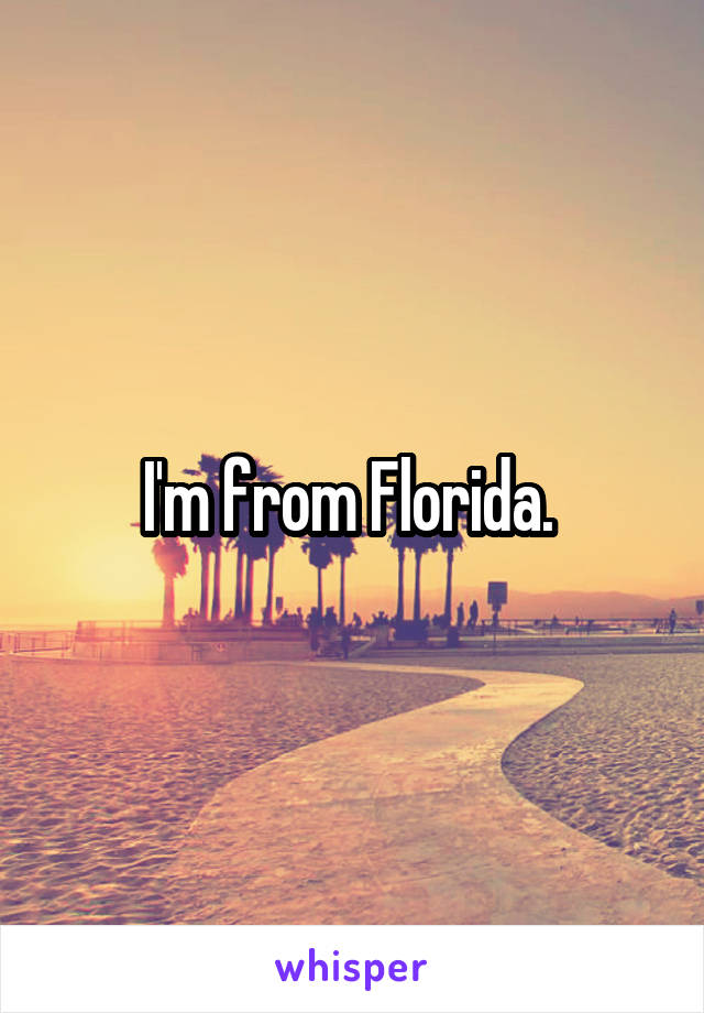 I'm from Florida. 