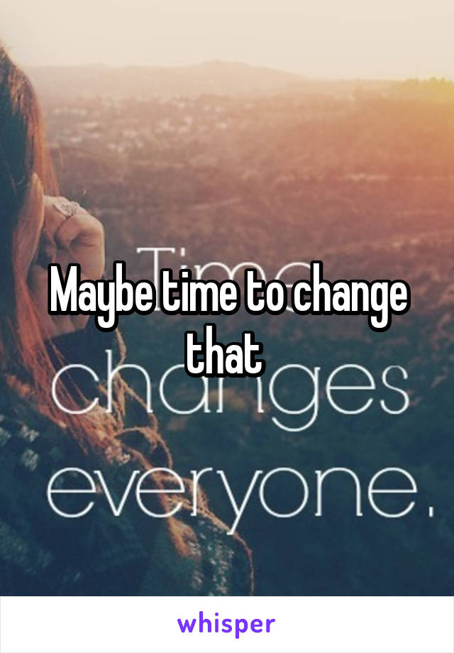 Maybe time to change that 