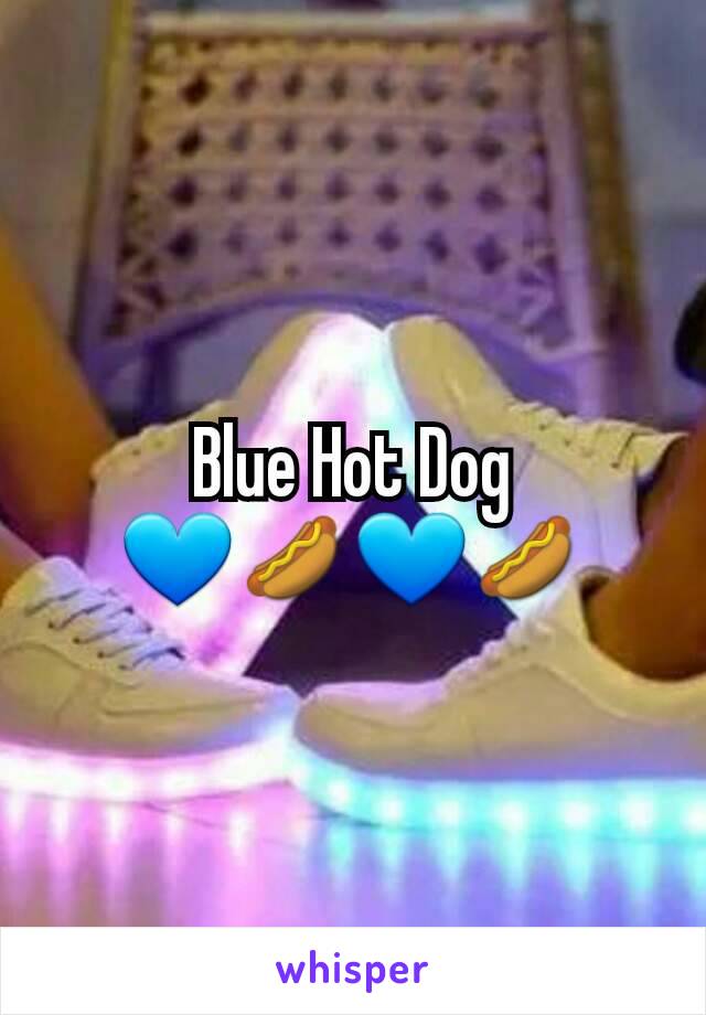 Blue Hot Dog
💙🌭💙🌭
