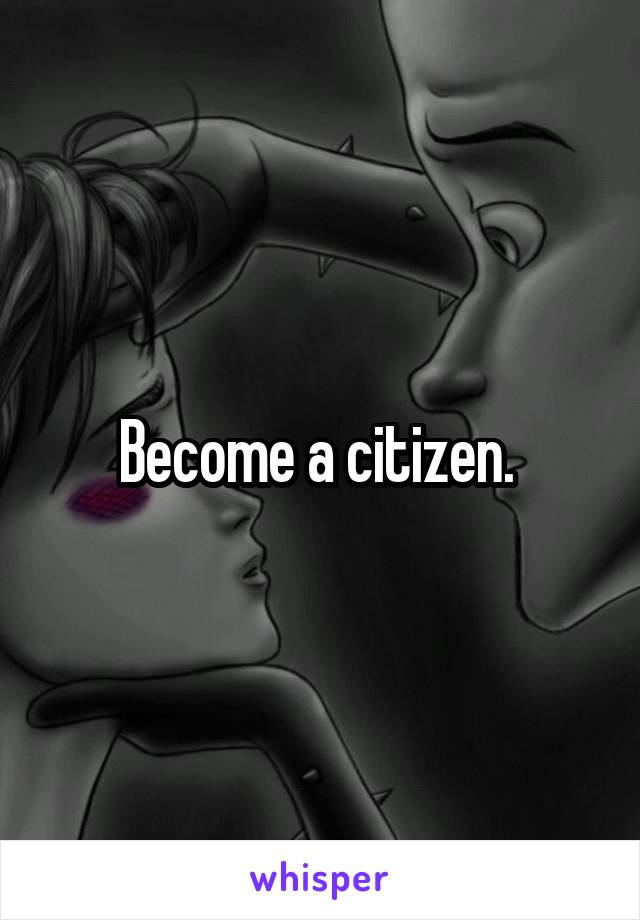 Become a citizen. 