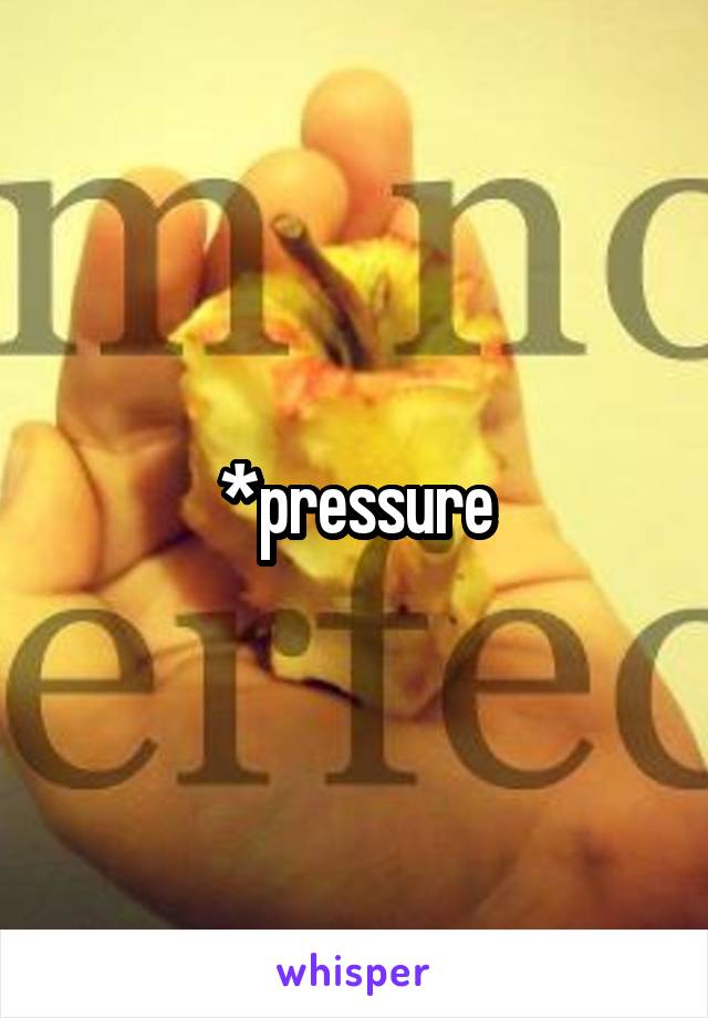 *pressure