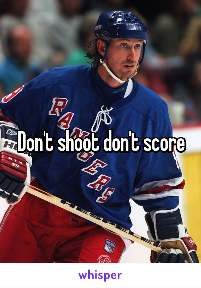 Don't shoot don't score