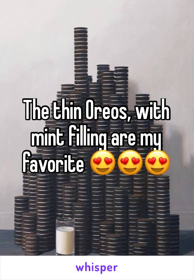 The thin Oreos, with mint filling are my favorite 😍😍😍