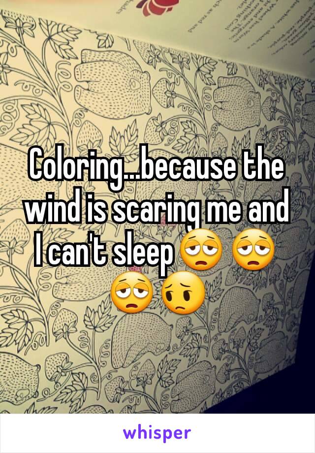 Coloring...because the wind is scaring me and I can't sleep😩😩😩😔