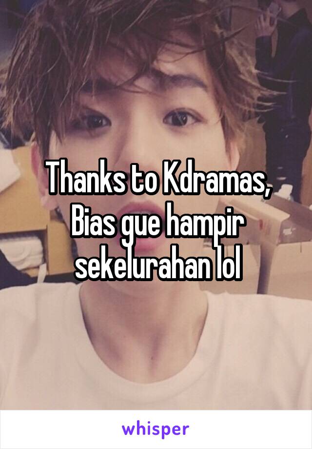 Thanks to Kdramas, Bias gue hampir sekelurahan lol