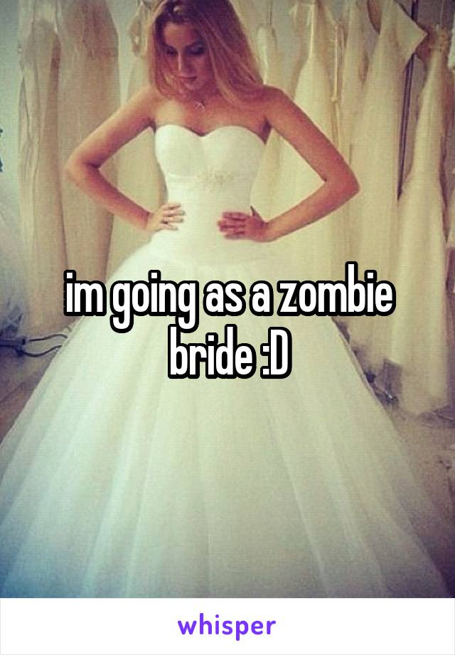 im going as a zombie bride :D
